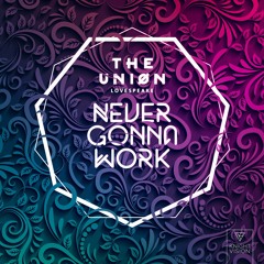 The Uniøn - Never Gonna Work (feat. Lovespeake)