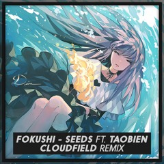Fokushi - Seeds Ft. Taobien (cloudfield Remix)