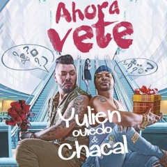 Yulien Oviedo Ft. Chacal - Ahora Vete (Antonio Colaña & Dj Rajobos 2017 Edit)