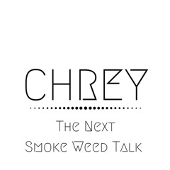 The Next Smoke Weed Talk (CHREY REMIX)