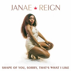 Janae Reign - Shape Of You, Sorry & That's What I Like (MASHUP)