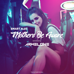 Smart Alec - Mothers Be Aware (Arwelone Remix) - FREE DOWNLOAD