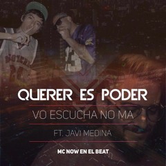 VO ESCUCHA NO MA FT JAVI MEDINA - QUERER ES PODER (FINAL)