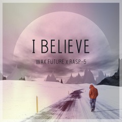 I Believe (Wax Future x Rasp-5)