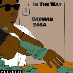 IN THE WAY (Batman Sosa)