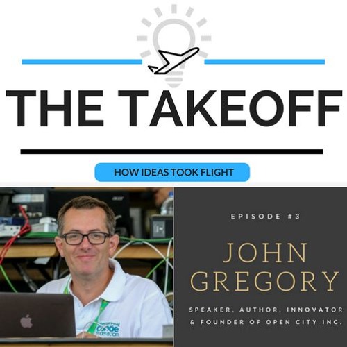 The Takeoff #3 - John Gregory, Speaker, Author, Innovator & Founder of Open City Inc