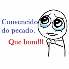 Convencido do pecado. Que bom!!
