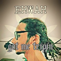 Ehwah - Got Me Trippin