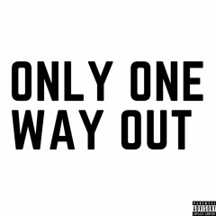 ONLY ONE WAY OUT
