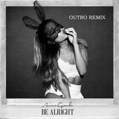 Ariana Grande - Be Alright (Outro Remix)