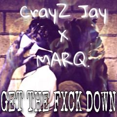 CrayZJay X MARQ - GET THE FXCK DOWN (prod.COLE THE KING)