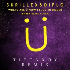 Where Are You Now - Tittaboy Remix (Ember Island Cover) Skrillex & Diplo Ft. Justin Bieber