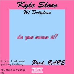 Kyle Slow x Dirtydevv - Do U Mean It ? Prod. By Babe