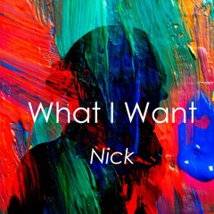 Nick- What I Want