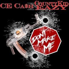 Dont Make Me !! ft. CountyKid Eazy