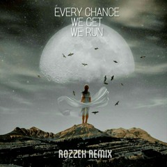 Every Chance We Get We Run (Rozzek Remix)