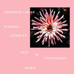 Kendrick Lamar, Rihanna - LOYALTY. (CRIS & TOOTHKRUSH Remix)