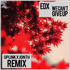 EDX - Cant Give Up (Uplink x Jonth Remix)