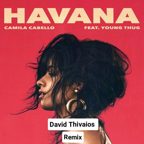 Camila Cabello Ft. Young Thug - Havana (David Thivaios Remix)