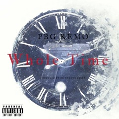 PBG Kemo - Whole Time [Produced By TK The Producer]