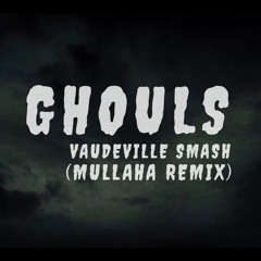 Ghouls - Vaudeville Smash (Mullaha Remix)