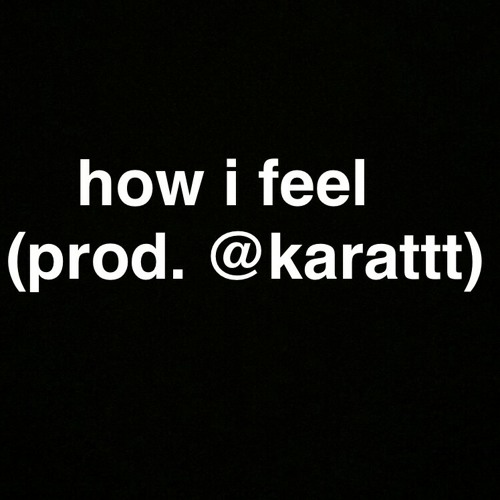 how i feel (prod. @karattt)