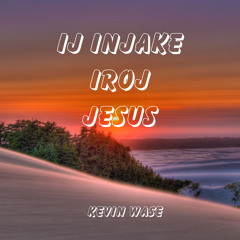 Ij Injake Iroj Jesus