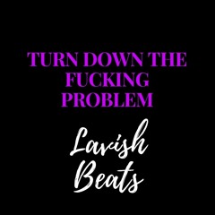 Turn Down The Fucking Problem