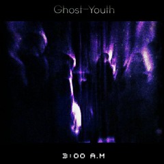Ghost-Youth - 3:00 A.M.