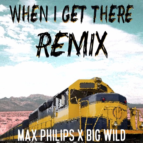 When I get There (Big Wild remix feat. Max Philips)