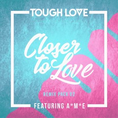 Tough Love - Closer To Love Ft A.M.E (Taim Remix)