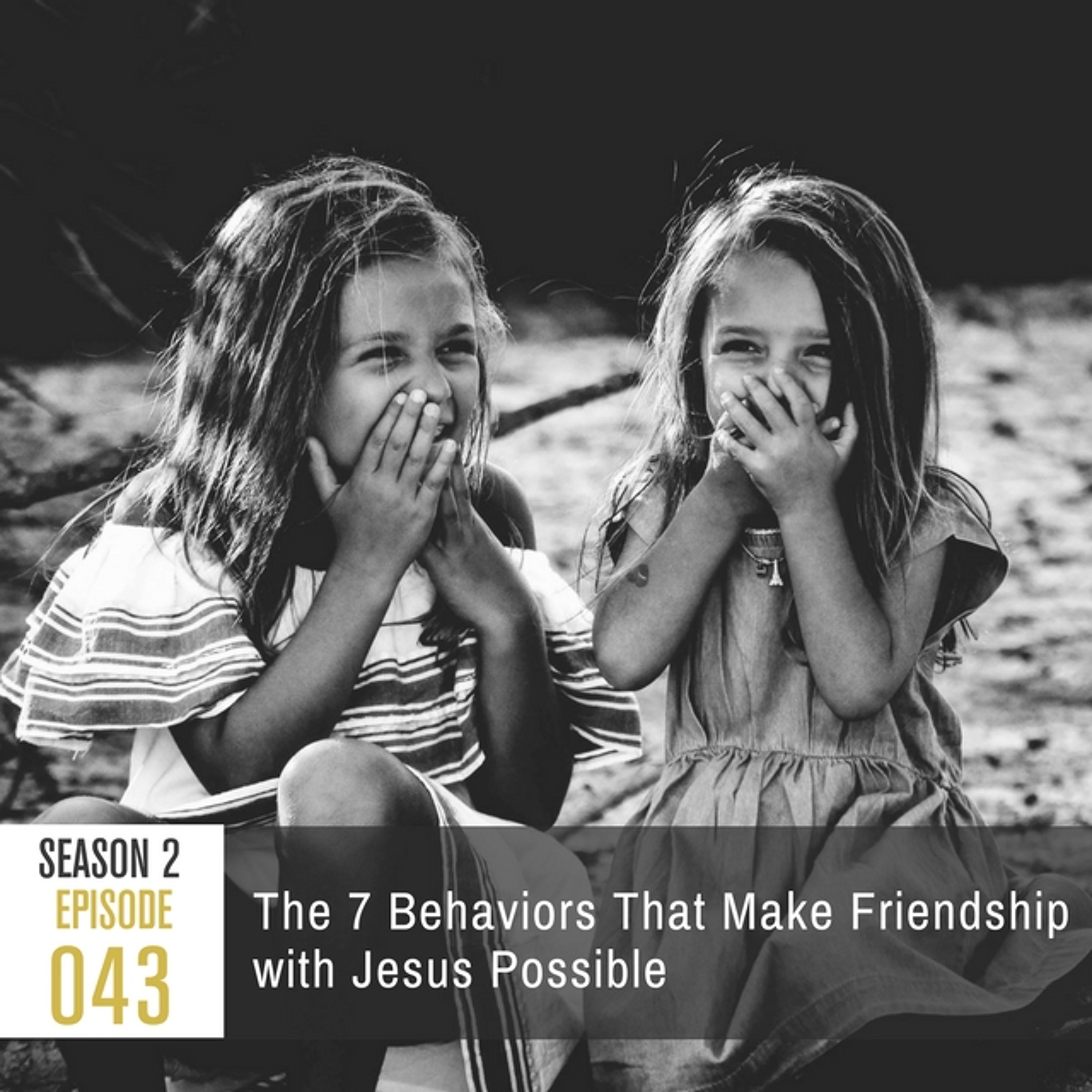 Season 2, Episode 43: The 7 Behaviors That Make Friendship with Jesus Possible
