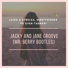 Laika & Strelka, Dirrty Dishes vs Sven Tasnadi - Jacky And Jane Groove (Mr. Berry Bootleg)