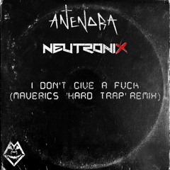 NeutroniX vs Antenora - I Don't Give A Fvck (Maverics 'HARD TRAP' Remix)