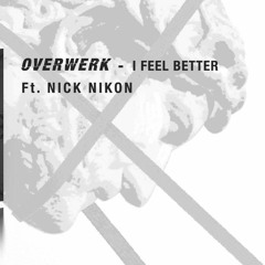 Overwerk Feat. Nick Nikon - I Feel Better (Original Mix)