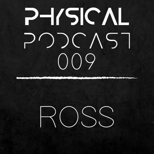 PHYSICAL PODCAST 009 - ROSS