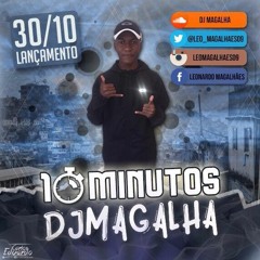 10 MINUTOS DO DJ MAGALHA +18