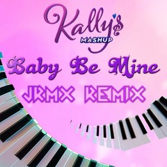 Kally's Mashup - Baby Be Mine (JRMX Remix)NUEVO REMIX!! Baby be mine remix v2 en mi perfil!!