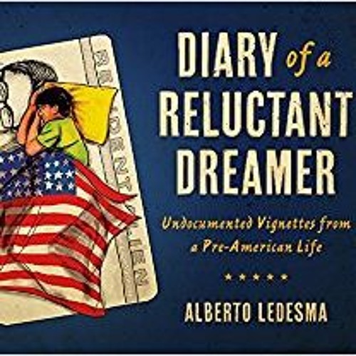 Diary of a Reluctant Dreamer: Undocumented Vignettes from a Pre-American Life, Alberto Ledesma