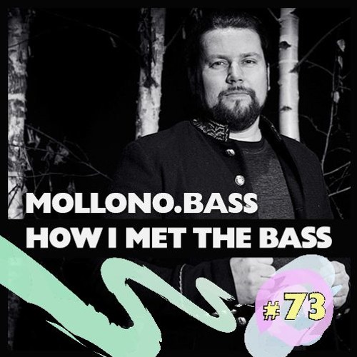 Mollono.Bass - HOW I MET THE BASS #73