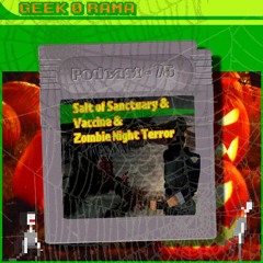 Episode 075 Geek'O'rama - Salt of Sanctuary & Vaccine & Zombie Night Terror | Survival Horror !