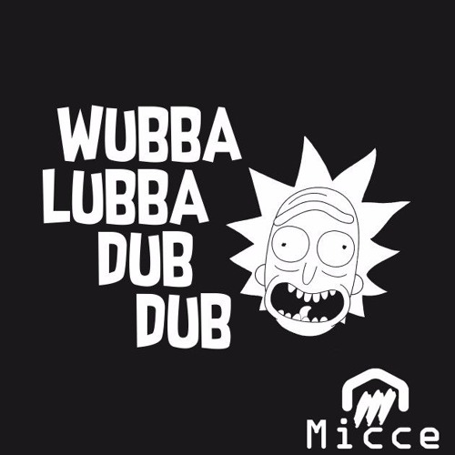 Micce- Wubba Lubba Dub Dub ( Rick And Morty)