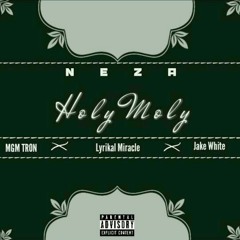 Holy Moly Feat. MGM Tron, Lyrikal Miracle & Jake White Prod. By Nezie