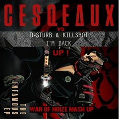 D - Sturb & Killshot  VS Cesqueaux - I'm Back Up! (War Of Noize Mash Up)