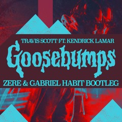 Travis Scott ft Kendrick Lamar - Goosebumps (Zere & Gabriel Habit Bootleg)