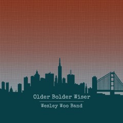 Older Bolder Wiser - Wesley Woo Band