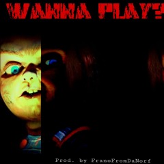 Wanna Play? Prod. By FranoFromDaNorf
