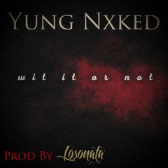 Wit It Or Not Yung Nxked(Prod.By Losonata)
