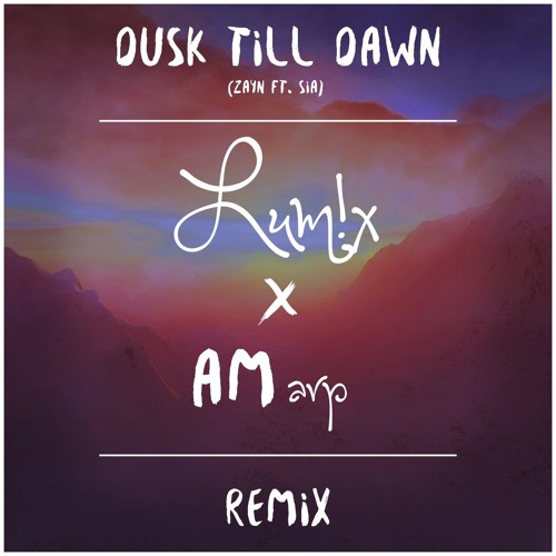 ZAYN - Dusk Till Dawn (feat. Sia) [LUM!X & Am Arp Remix] ***DOWNLOAD FREE***