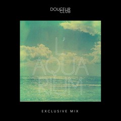 L'AQUARIUM Exclusive Mix for Douceur Club